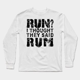 Run? I Thought They Said Rum Long Sleeve T-Shirt